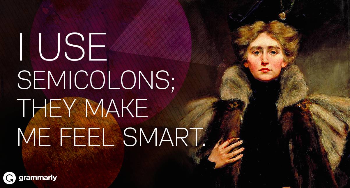 I use semicolons; they make me feel smart